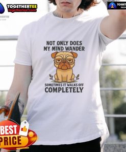 Alt Text: Cute pug dog graphic on a Good Pug Dog Not Only Does My Mind Wander t-shirt, perfect for dog lovers.