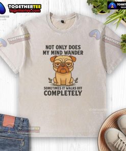 Alt Text: Casual washed t-shirt featuring a cute pug dog design with the phrase 'Not Only Does My Mind Wander'.