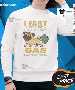 Good Pug I Fart Because It's The Only Gas I Can Afford Sweatshirt featuring a cute pug graphic and humorous text design.