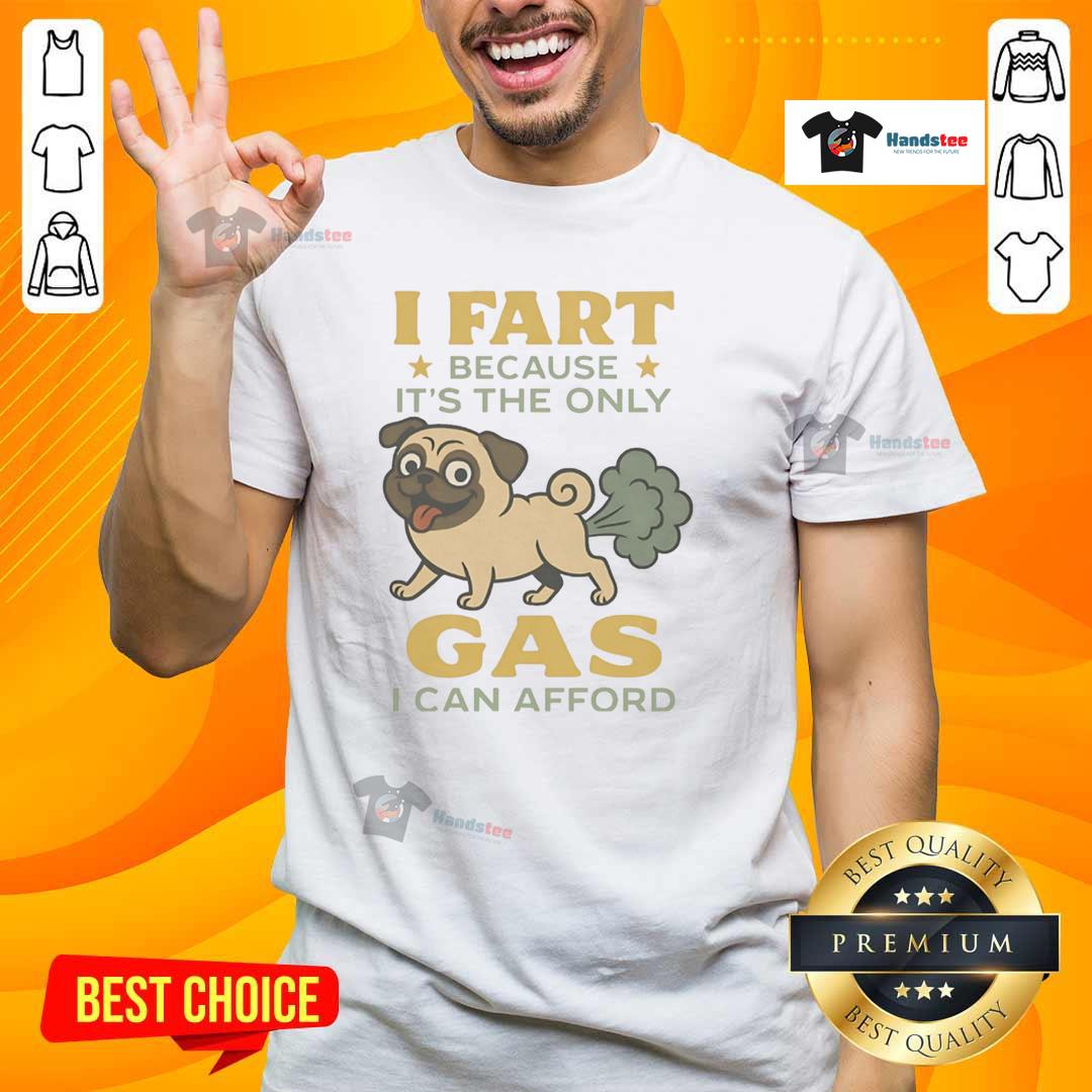 Good Pug I Fart Because It'S The Only Gas I Can Afford T Shirt Alt Text: Funny 'Good Pug I Fart Because It'S The Only Gas I Can Afford' T-Shirt featuring a playful pug design.