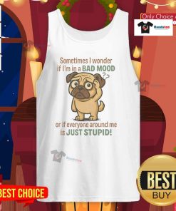 Funny tank top featuring a pug with the quote about moods and stupidity, perfect for dog lovers and humor enthusiasts.