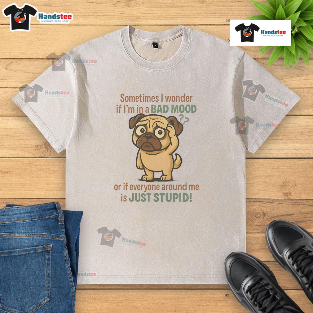 Good Pug Sometimes I Wonder If I'm In A Bad Mood Or If Everyone Around Me Is Just Stupid Washed T-Shirt Alt Text: Funny pug wearing a 'Sometimes I Wonder' washed t-shirt, expressing a humorous take on moods and surroundings.