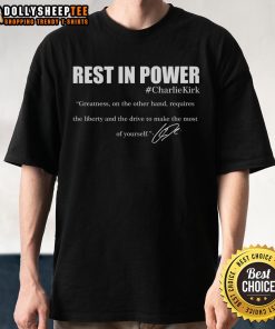 Good Rest In Power Charlie Kirk Greatness signature quote T-shirt design featuring inspirational text and stylish graphics.