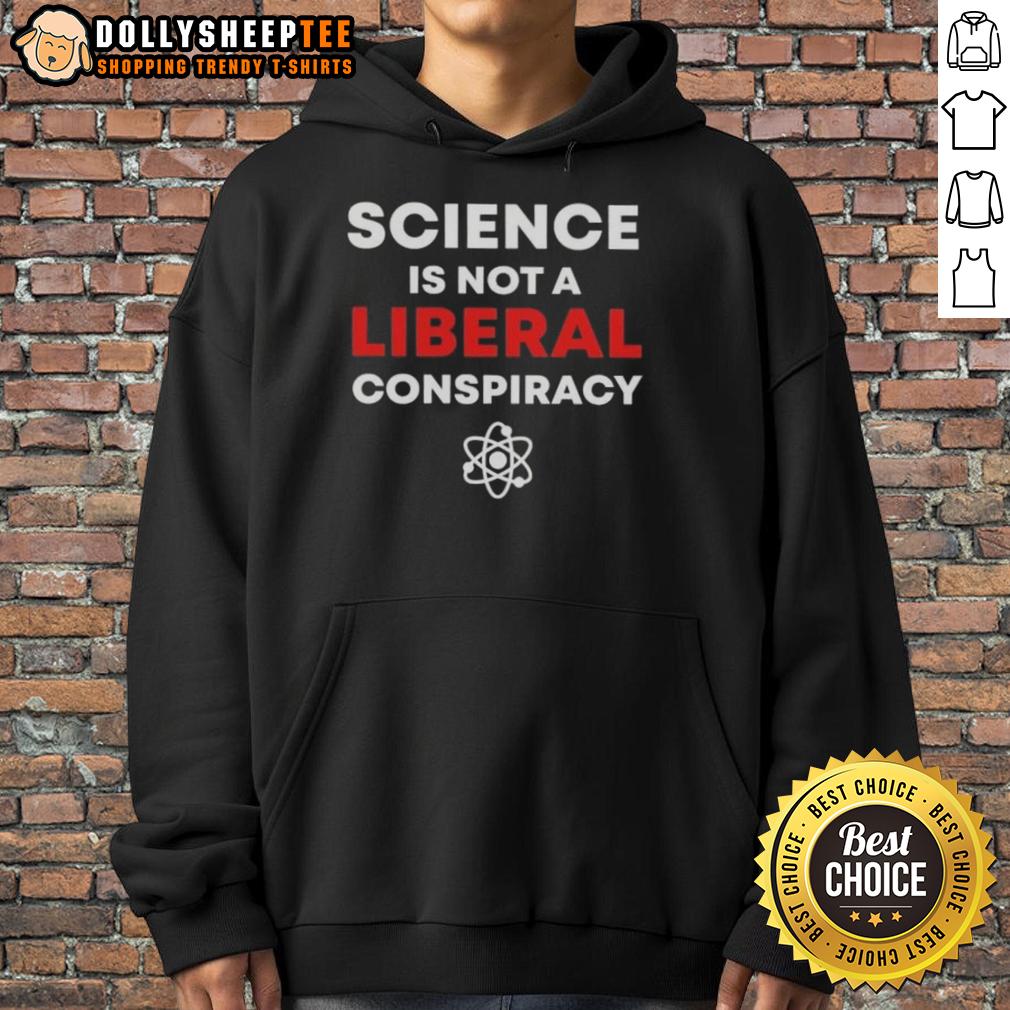 Good Science Is Not A Liberal Conspiracy Hoodie Good Science Is Not A Liberal Conspiracy hoodie featuring bold text design, perfect for science enthusiasts and skeptics.