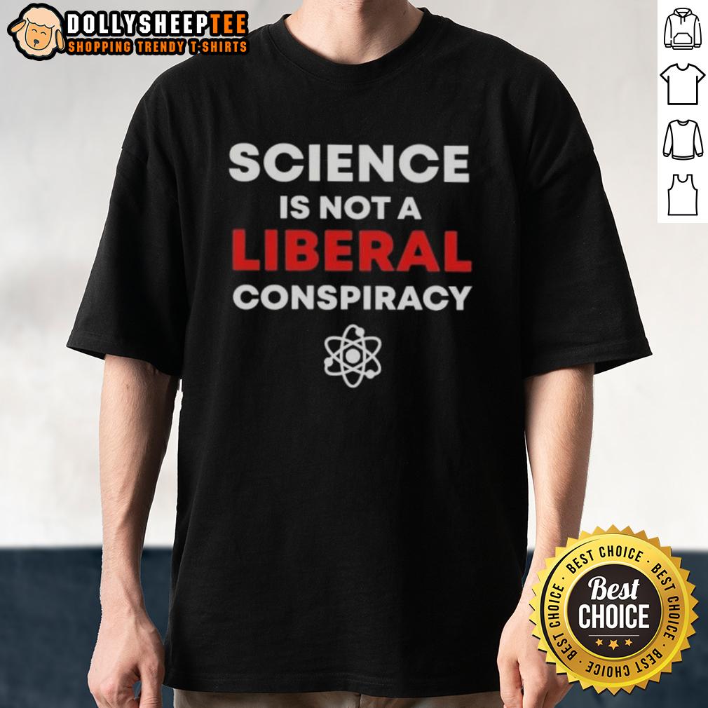 Good Science Is Not A Liberal Conspiracy T Shirt Good Science Is Not A Liberal Conspiracy T-Shirt featuring a bold graphic design promoting scientific integrity.