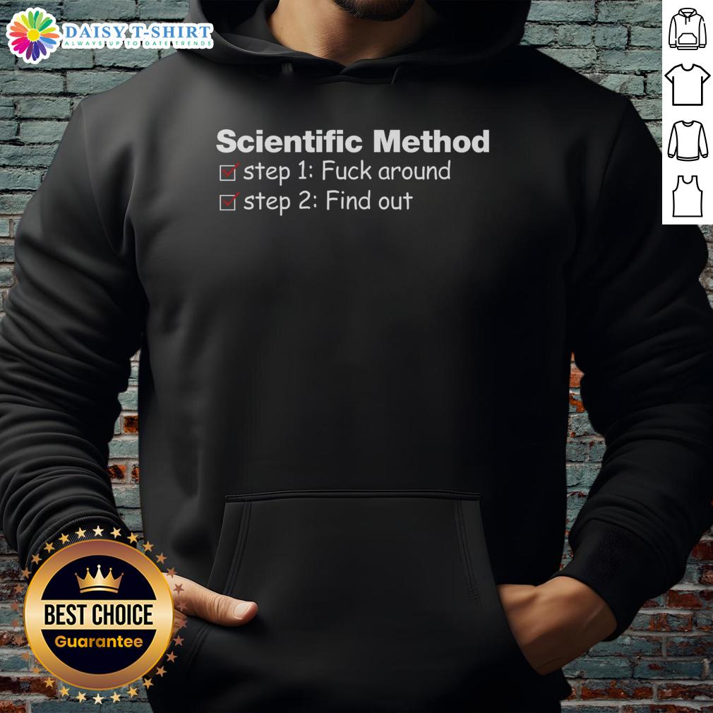 Good Scientific Method Fck Around Find Out Hoodie Alt Text: Good Scientific Method Fck Around Find Out Hoodie featuring a bold graphic design for science enthusiasts.