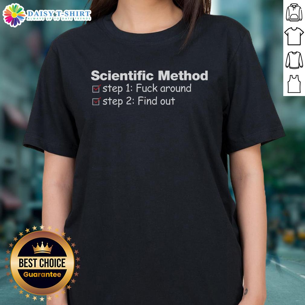 Good Scientific Method Fck Around Find Out Ladies Tee Alt Text: Good Scientific Method Fck Around Find Out Ladies Tee featuring a bold, eye-catching design and playful text.