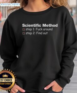 Good Scientific Method F*ck Around Find Out Sweatshirt showcasing a humorous science-themed design for science enthusiasts.