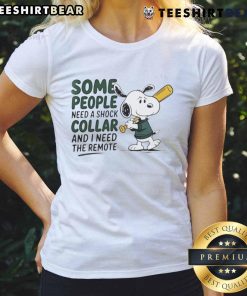 Alt Text: Good Snoopy baseball bat graphic on ladies tee shirt, featuring the quote about needing a remote and shock collar.