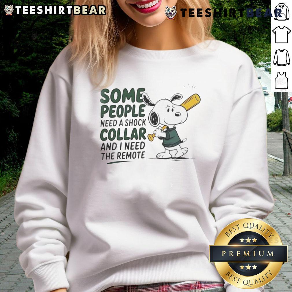 Good Snoopy Baseball Bat Some People Need A Shock Collar And I Need The Remote Sweatshirt Good Snoopy Baseball Bat sweatshirt: Funny design for dog lovers who joke about using a remote for their pets.