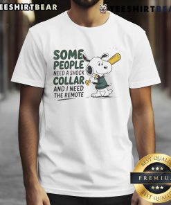 Good Snoopy baseball bat graphic on a humorous t-shirt: 'Some people need a shock collar and I need the remote.'