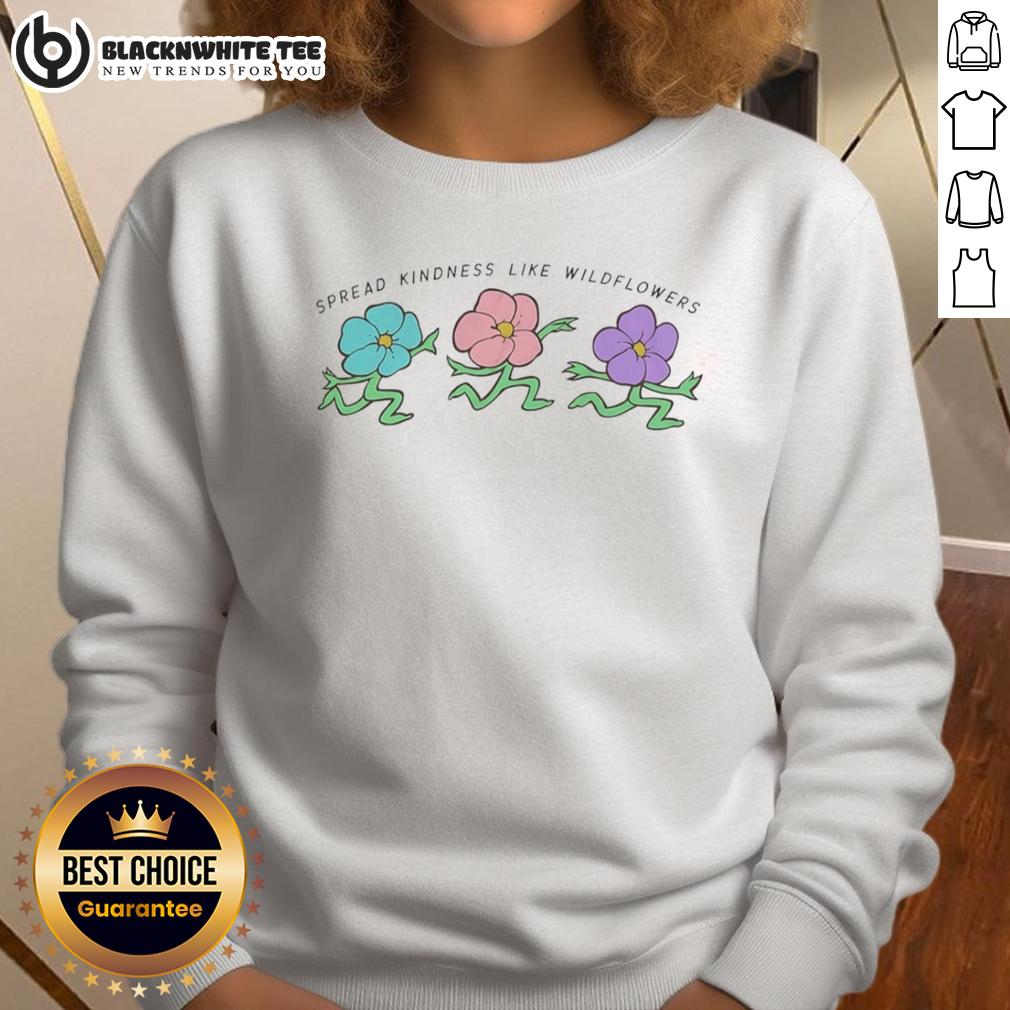 Good Spread Kindness Like Wildflowers Sweatshirt Good Spread Kindness Like Wildflowers sweatshirt featuring a vibrant floral design on a cozy fabric.