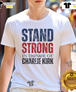 Alt Text: Good Stand Strong In Honor Of Charlie Kirk T-Shirt featuring bold text and patriotic colors, perfect for supporters.
