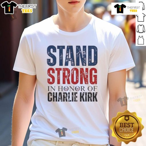 Alt Text: Good Stand Strong In Honor Of Charlie Kirk T-Shirt featuring bold text and patriotic colors, perfect for supporters.