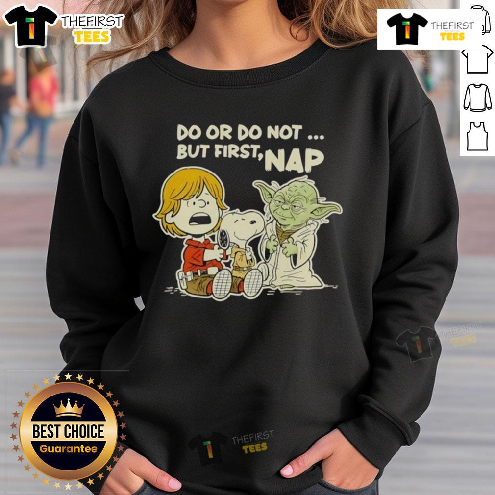 Good Star Wars Do Or Do Not But First Nap Sweatshirt