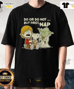 Good Star Wars Do Or Do Not But First Nap T-Shirt featuring iconic text and graphics for fans and comfort lovers.