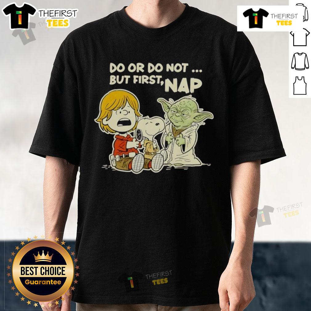 Good Star Wars Do Or Do Not But First Nap T Shirt Good Star Wars Do Or Do Not But First Nap T-Shirt featuring iconic text and graphics for fans and comfort lovers.