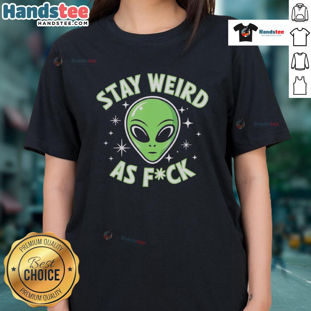 Good Stay Weird As Fck Funny Alien Head Retro Ladies Tee