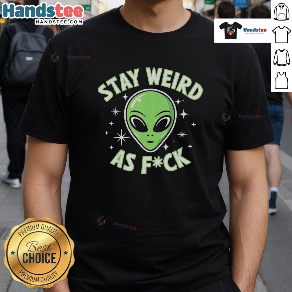 Good Stay Weird As Fck Funny Alien Head Retro T Shirt Alt Text: Retro 'Stay Weird As Fck' T-shirt featuring a funny alien head design, perfect for quirky fashion lovers.