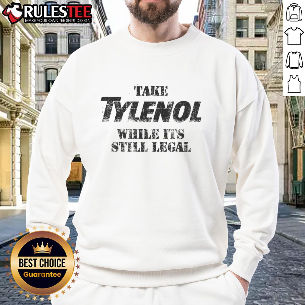 Good Take Medicine While Its Still Legal Sweatshirt Good Take Medicine While It's Still Legal sweatshirt featuring bold text design on a cozy, casual style.
