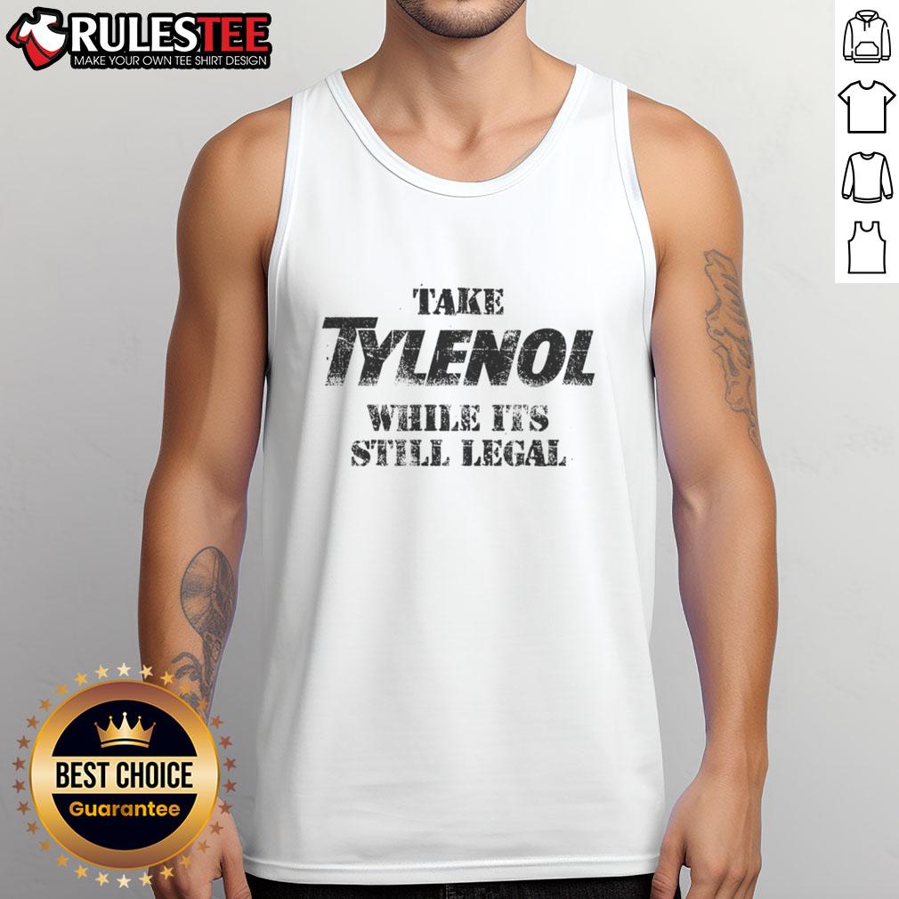 Good Take Medicine While Its Still Legal Tank Top Good Take Medicine While It's Still Legal tank top design featuring bold text on a stylish background.