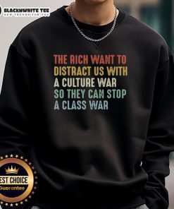 Good The Rich Want To Distract Us With A Culture War sweatshirt showcasing a bold graphic design and social commentary.