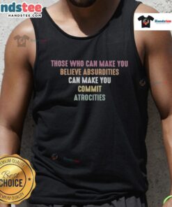 Good Those Who Can Make You Believe Absurdities tank top featuring a bold graphic design and thought-provoking quote.