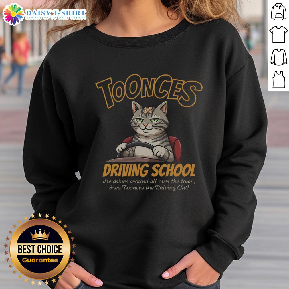 Good Toonces Driving School Toonces He Driving Cat Sweatshirt Alt Text: Toonces the Driving Cat sweatshirt from Good Toonces Driving School, featuring a playful cat in a driving scene.