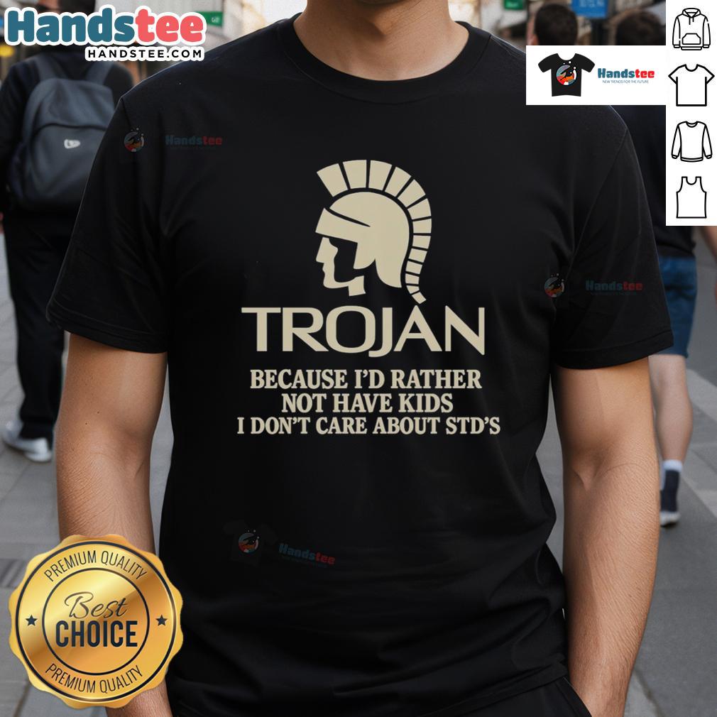 Good Trojan Because I'D Rather Not Have Kids I Don'T Care About Std'S T Shirt Good Trojan T-shirt design expressing choice not to have kids and concern about STDs, perfect for casual wear.