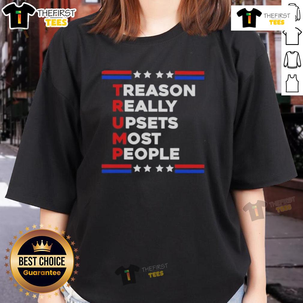 Good Trump Treason Really Upsets Most People Ladies Tee Good Trump Treason Really Upsets Most People Ladies Tee featuring bold text on a stylish women's shirt design.