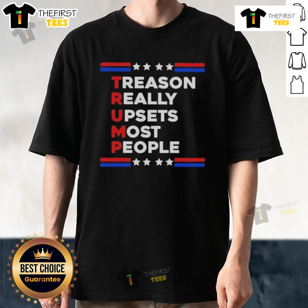 Good Trump Treason Really Upsets Most People T Shirt Good Trump Treason Really Upsets Most People T-Shirt in bold lettering, perfect for expressing political opinions.