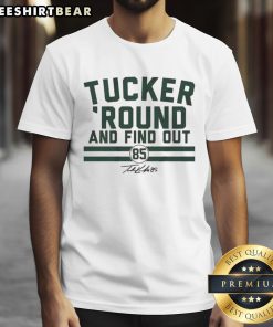 Good Tucker Kraft Green Bay Packers football t-shirt featuring 'Tucker Round And Find Out' signature design.