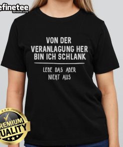 Good Von Der Veranlagung Her Bin Ich Schlank Lebe Das Aber Nicht Aus Ladies Tee, showcasing a stylish women's t-shirt design.