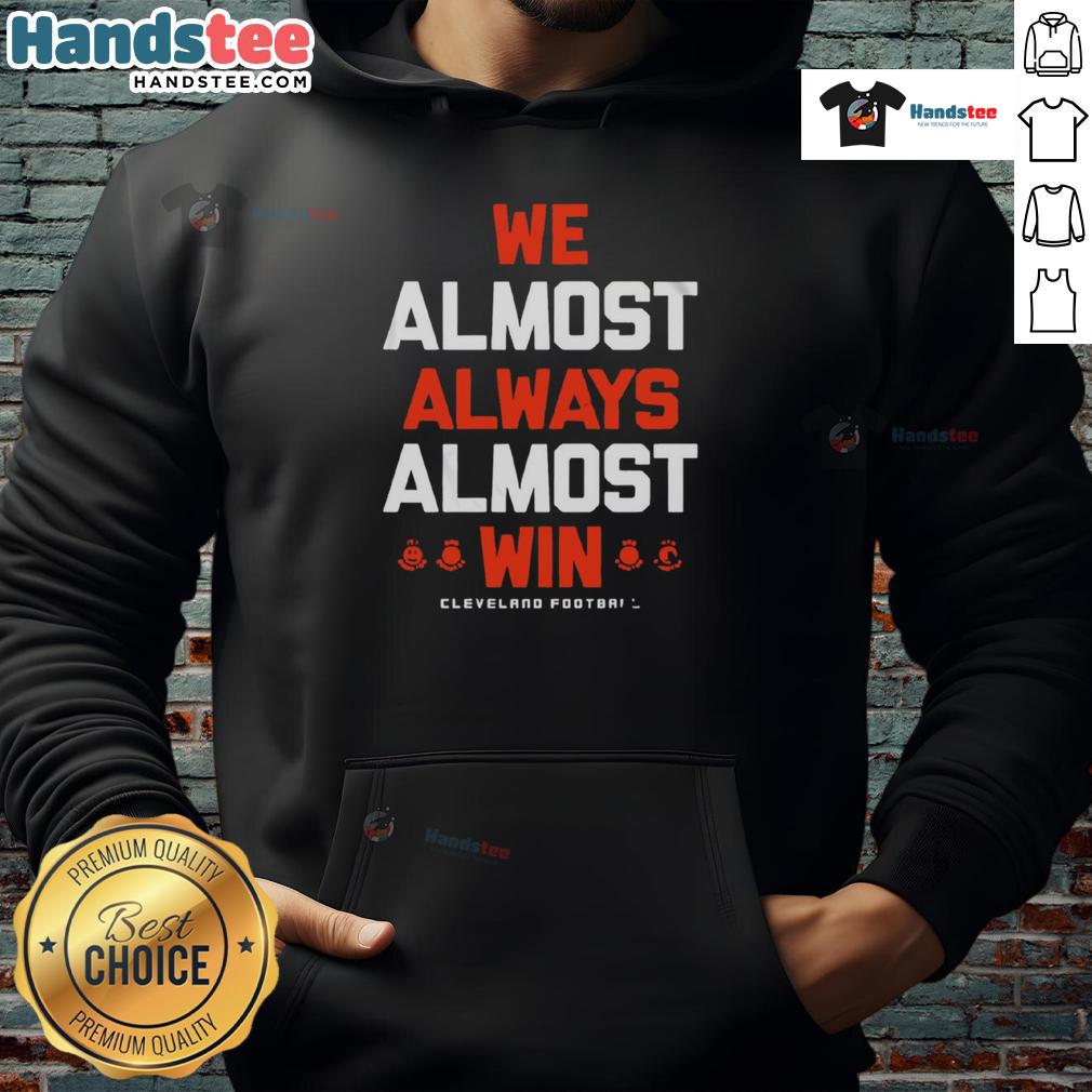 Good We Almost Always Almost Win Cleveland Football Letter Hoodie Good We Almost Always Almost Win Cleveland Football Letter Hoodie featuring bold text on a cozy design in team colors.