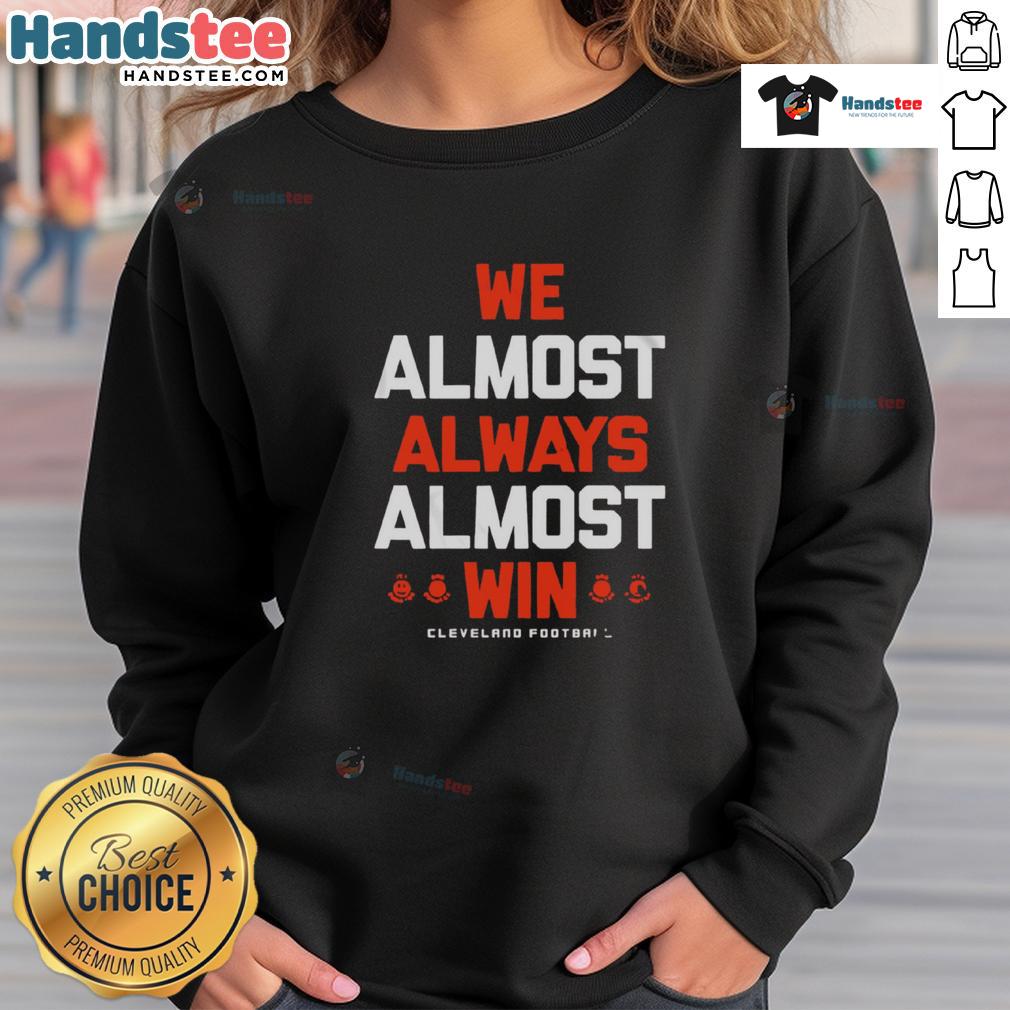 Good We Almost Always Almost Win Cleveland Football Letter Sweatshirt Cleveland Football letter sweatshirt featuring 'Good We Almost Always Almost Win' slogan, perfect for fans.