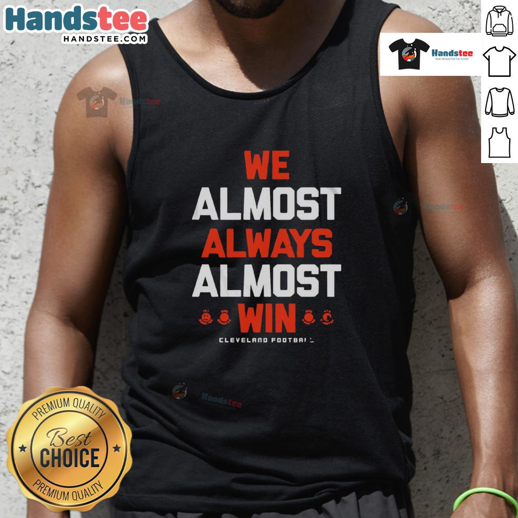 Good We Almost Always Almost Win Cleveland Football Letter Tank Top Good We Almost Always Almost Win Cleveland Football letter tank top in vibrant colors, perfect for fans supporting the team.