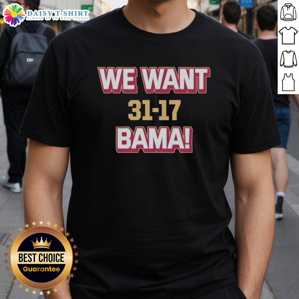 Good We Want Bama Score Florida State Beat Alabama 31 17 T Shirt Good We Want Bama Score Florida State Beat Alabama 31-17 T-Shirt design featuring team colors and bold text.