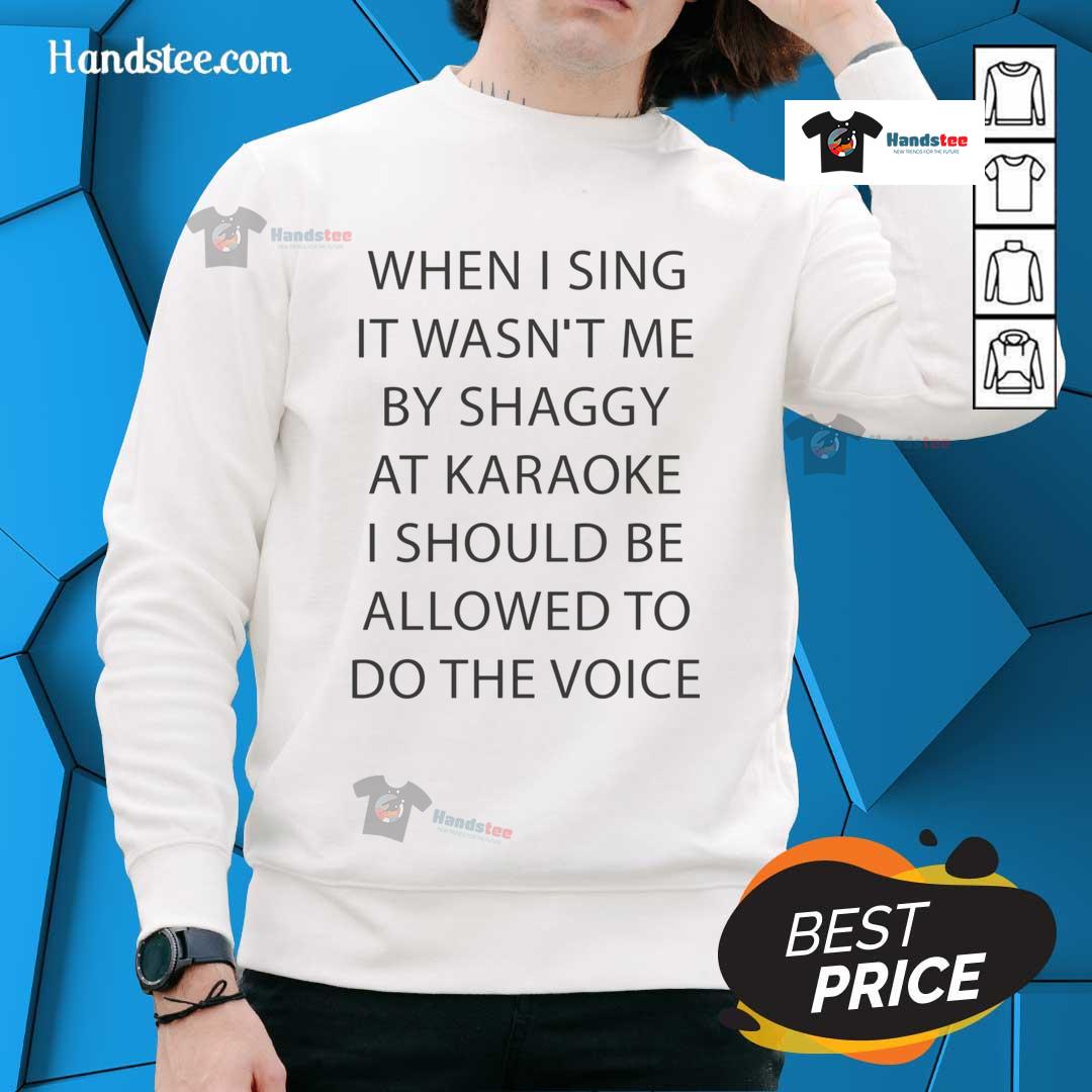 Good When I Sing It Wasn't Me By Shaggy At Karoake I Should Be Allowed To Do The Voice Sweatshirt Person wearing 'Good When I Sing It Wasn't Me By Shaggy' sweatshirt at karaoke, enjoying the performance.