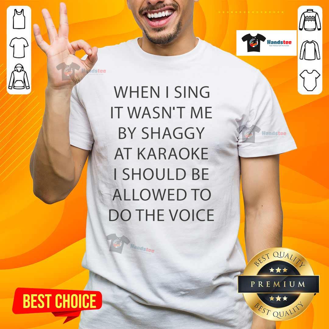 Good When I Sing It Wasn't Me By Shaggy At Karoake I Should Be Allowed To Do The Voice T-Shirt Person wearing 'Good When I Sing It Wasn't Me By Shaggy' karaoke t-shirt, showcasing fun music-themed fashion.