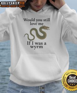 Good Would You Still Love Me If I Was A Wyrm Hoodie featuring a dragon design, perfect for fantasy lovers and cozy style.