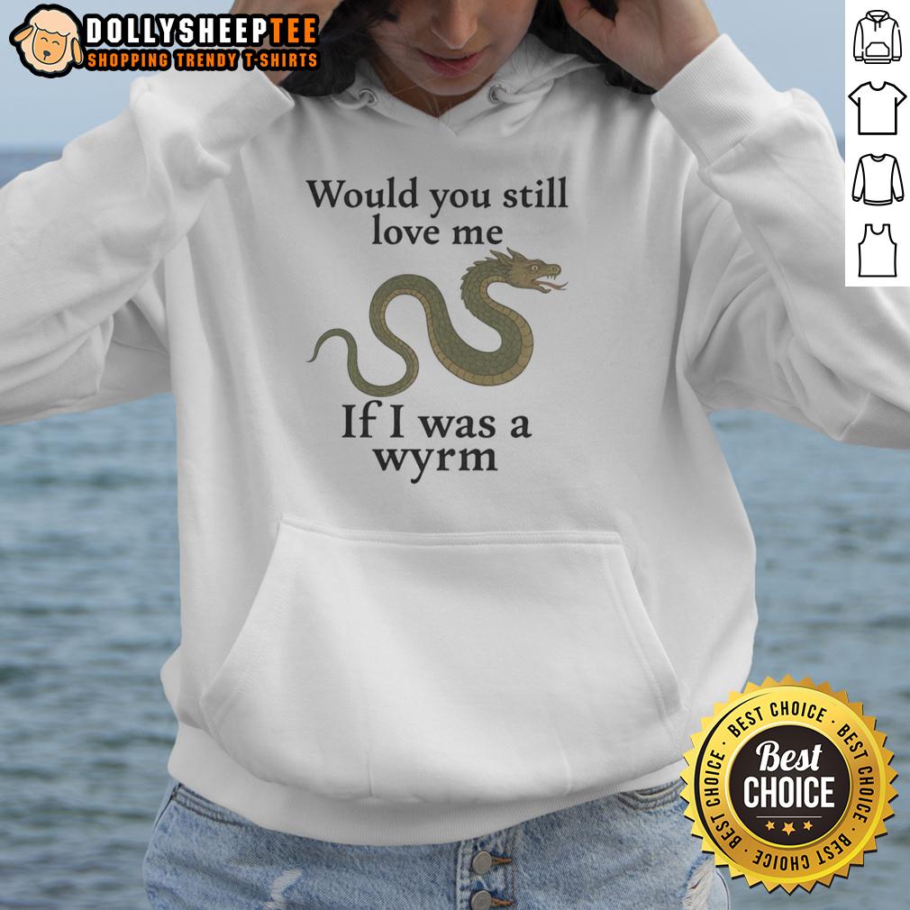 Good Would You Still Love Me If I Was A Wyrm Hoodie Good Would You Still Love Me If I Was A Wyrm Hoodie featuring a dragon design, perfect for fantasy lovers and cozy style.