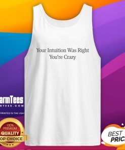 Good Your Intuition Was Right You're Crazy tank top in vibrant colors, showcasing a fun and quirky design for casual wear.
