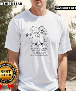 Happy cat and dog graphic on 'Born To Die' T-shirt, perfect for pet lovers and those with a quirky sense of humor.
