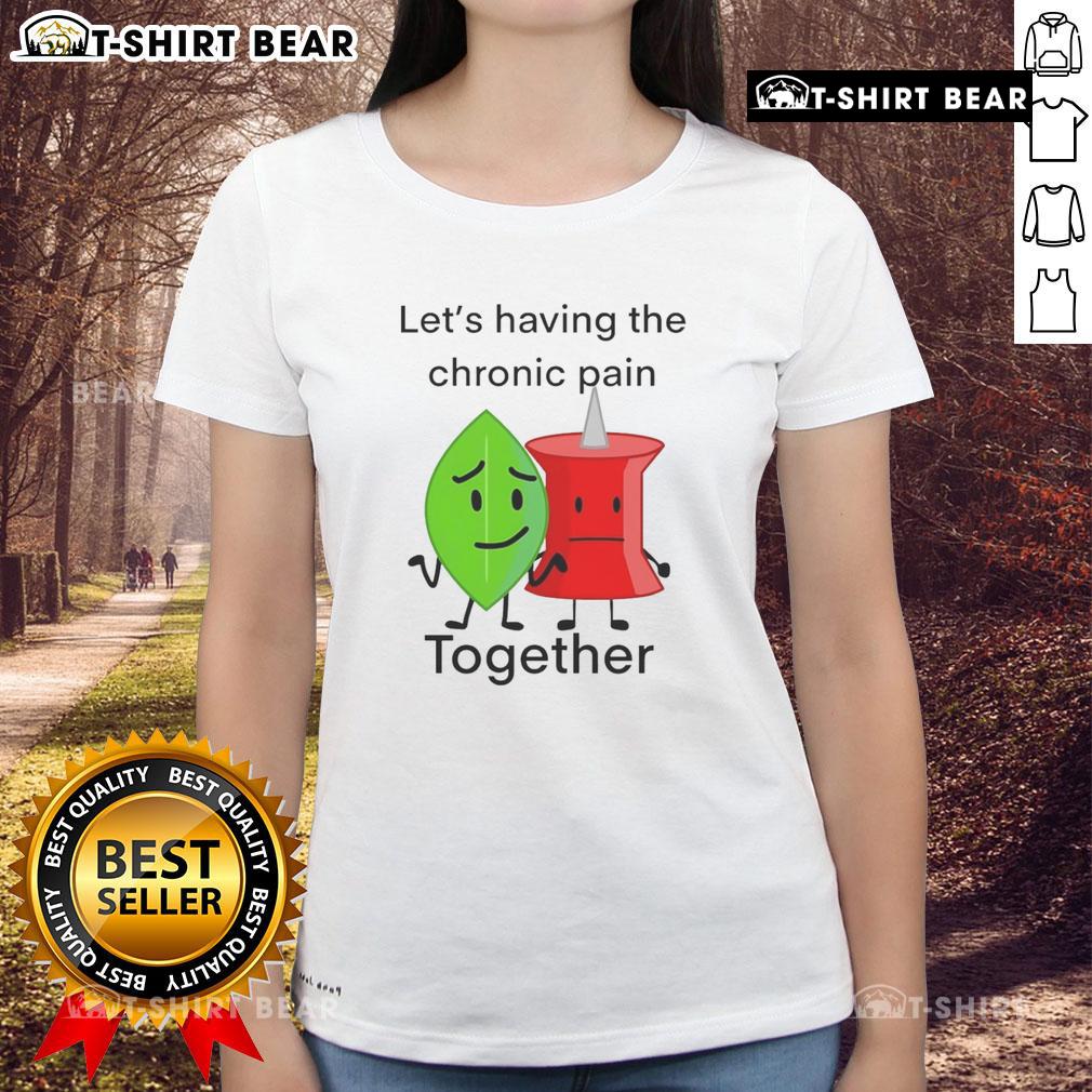 Happy Let'S Having The Chronic Pain Together Ladies Tee Happy ladies wearing 'Let's Have Chronic Pain Together' tee, showcasing support and camaraderie in managing chronic pain.