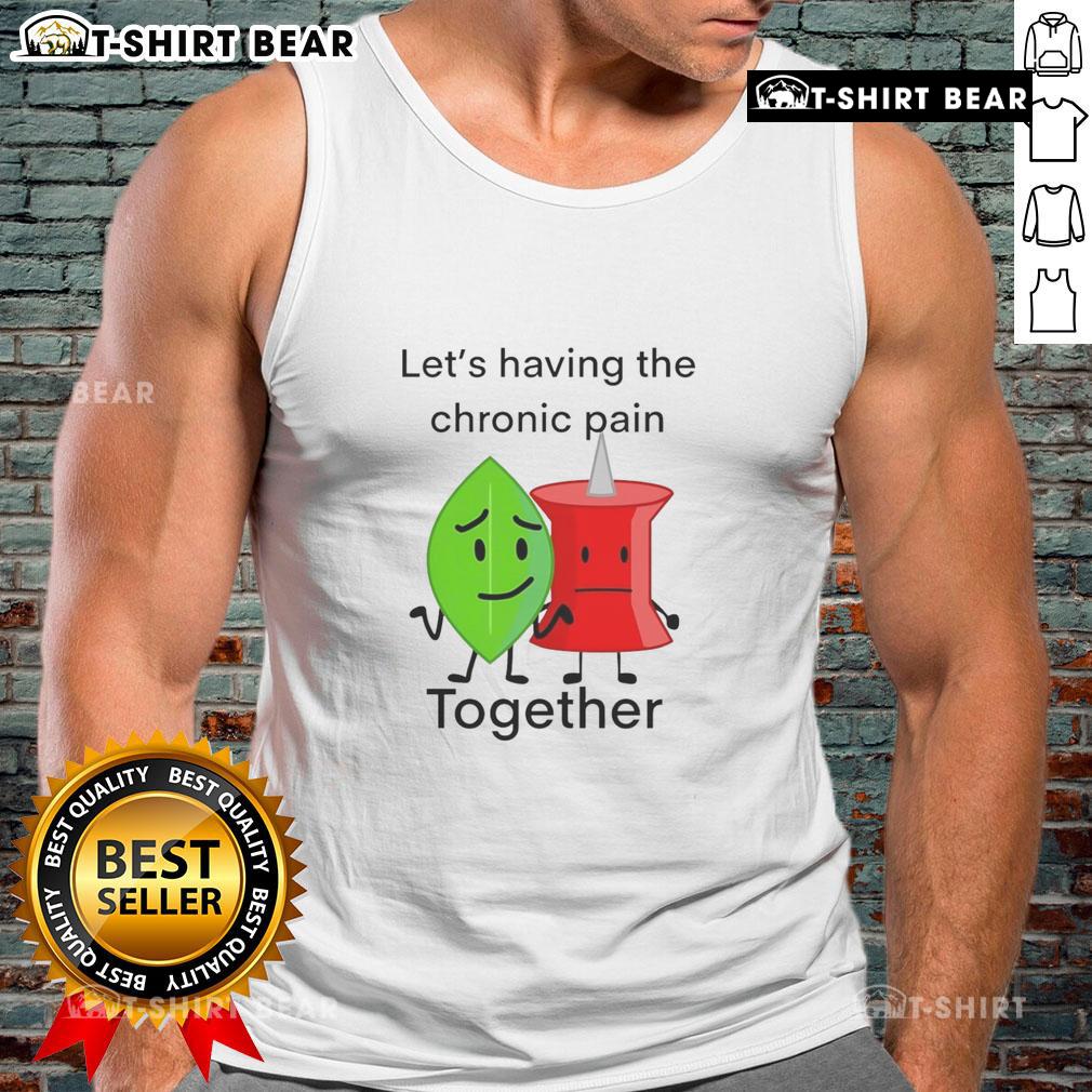 Happy Let'S Having The Chronic Pain Together Tank Top Happy individuals wearing 'Let's Have Chronic Pain Together' tank tops, promoting positivity and support for chronic pain awareness.