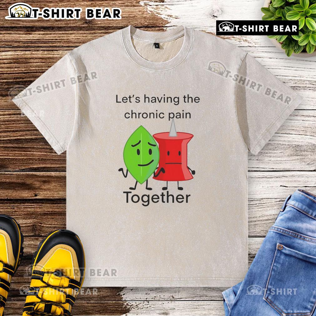 Happy Let'S Having The Chronic Pain Together Washed T Shirt Happy group wearing 'Let's Have Chronic Pain Together' washed t-shirts, promoting awareness and support for chronic pain.