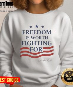 Alt Text: Hot Charlie Kirk Freedom Is Worth Fighting For sweatshirt in bold text, perfect for expressing support for freedom.