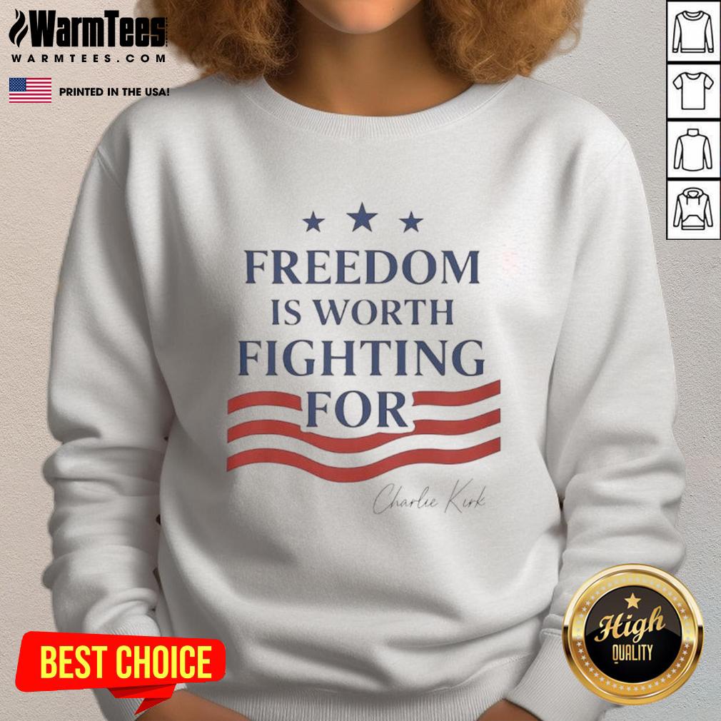 Hot Charlie Kirk Freedom Is Worth Fighting For Sweatshirt Alt Text: Hot Charlie Kirk Freedom Is Worth Fighting For sweatshirt in bold text, perfect for expressing support for freedom.