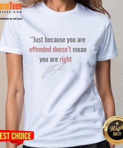 Hot Charlie Kirk 'Just Because You're Offended Doesn't Mean You're Right' signature ladies tee, stylish and thought-provoking.