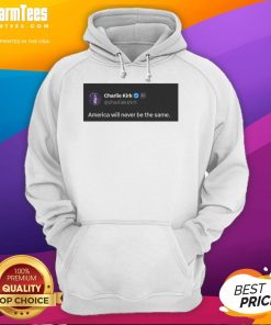 Hot Charlie Kirk Quote hoodie featuring 'America Will Never Be The Same' in bold, eye-catching design.
